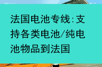 法国电池专线:支持各类电池/纯电池物品到法国